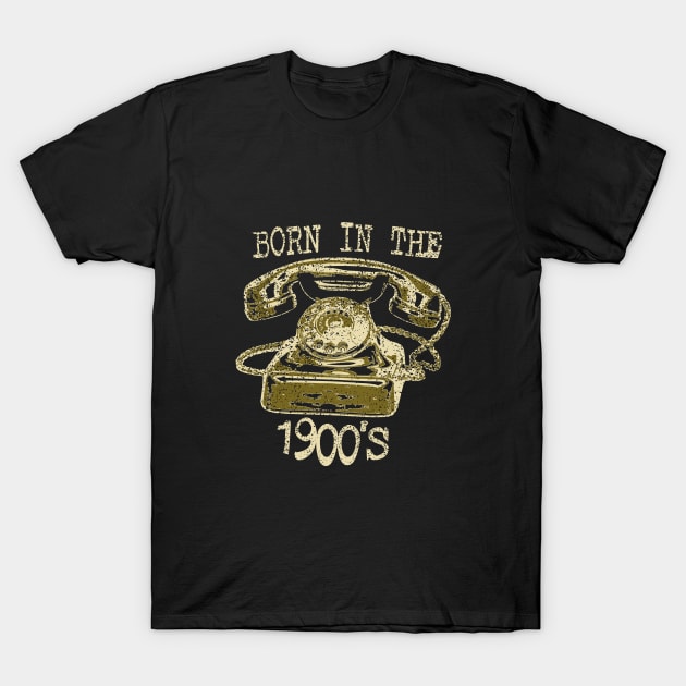 Born In The 1900's T-Shirt by ZoeysGarage